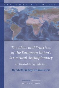 bokomslag The Ideas and Practices of the European Union's Structural Antidiplomacy