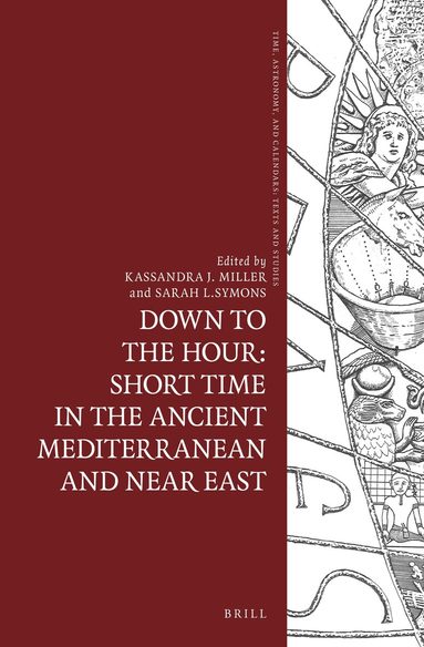 Kassandra Miller - Down to the Hour: Short Time in the Ancient Mediterranean and Near East, Inbunden