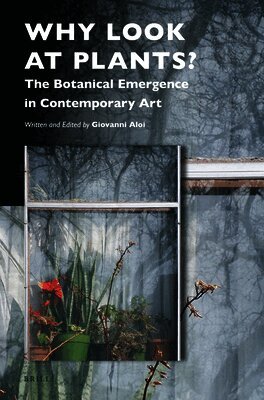 Why Look at Plants?: The Botanical Emergence in Contemporary Art