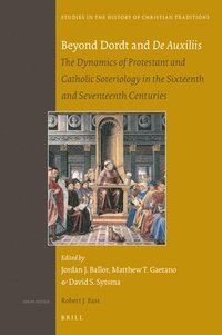 bokomslag Beyond Dordt and de Auxiliis: The Dynamics of Protestant and Catholic Soteriology in the Sixteenth and Seventeenth Centuries