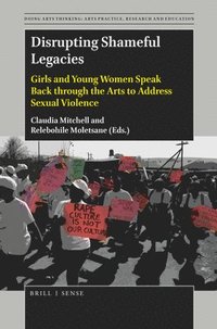 bokomslag Disrupting Shameful Legacies: Girls and Young Women Speaking Back Through the Arts to Address Sexual Violence