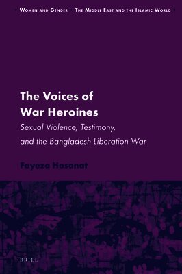 Fayeza Hasanat - The Voices of War Heroines: Sexual Violence, Testimony, and the Bangladesh Liberation War, Inbunden