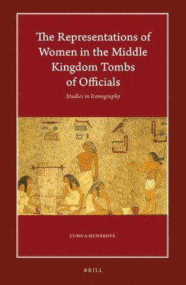 The Representations of Women in the Middle Kingdom Tombs of Officials: Studies in Iconography 1