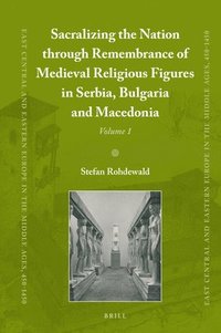 bokomslag Sacralizing the Nation through Remembrance of Medieval Religious Figures in Serbia, Bulgaria and Macedonia