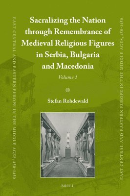 bokomslag Sacralizing the Nation through Remembrance of Medieval Religious Figures in Serbia, Bulgaria and Macedonia
