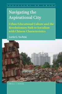 bokomslag Navigating the Aspirational City: Urban Educational Culture and the Revolutionary Path to Socialism with Chinese Characteristics