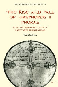 bokomslag The Rise and Fall of Nikephoros II Phokas: Five Contemporary Texts in Annotated Translations