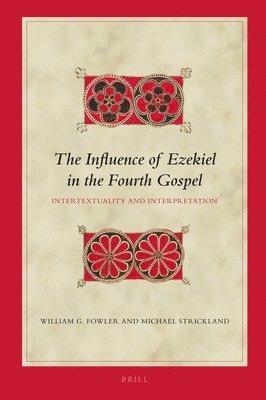William G. Fowler, Michael Strickland, William G Fowler - The Influence of Ezekiel in the Fourth Gospel: Intertextuality and Interpretation, Inbunden