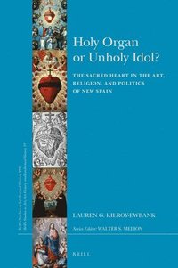 bokomslag Holy Organ or Unholy Idol?: The Sacred Heart in the Art, Religion, and Politics of New Spain