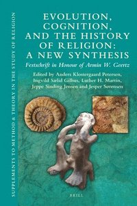 bokomslag Evolution, Cognition, and the History of Religion: A New Synthesis: Festschrift in Honour of Armin W. Geertz