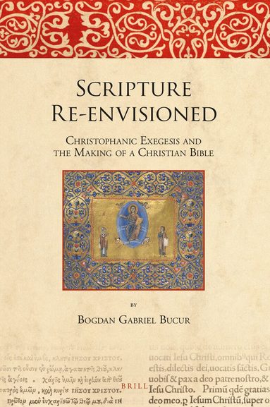 Bogdan Gabriel Bucur - Scripture Re-envisioned: Christophanic Exegesis and the Making of a Christian Bible, Inbunden