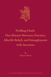 bokomslag Profiling Death. Neo-Elamite Mortuary Practices, Afterlife Beliefs, and Entanglements with Ancestors
