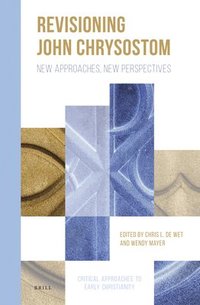 bokomslag Revisioning John Chrysostom: New Approaches, New Perspectives