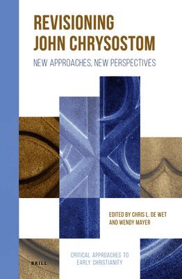 Chris de Wet, Wendy Mayer - Revisioning John Chrysostom: New Approaches, New Perspectives, Inbunden