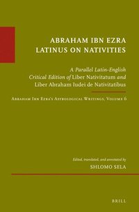 bokomslag Abraham Ibn Ezra Latinus on Nativities: A Parallel Latin-English Critical Edition of Liber Nativitatum and Liber Abraham Iudei de Nativitatibus. Abrah