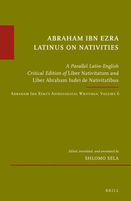 bokomslag Abraham Ibn Ezra Latinus on Nativities: A Parallel Latin-English Critical Edition of Liber Nativitatum and Liber Abraham Iudei de Nativitatibus. Abrah