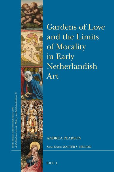 Andrea Pearson - Gardens of Love and the Limits of Morality in Early Netherlandish Art, Inbunden