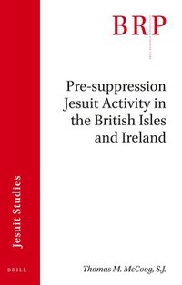 bokomslag Pre-Suppression Jesuit Activity in the British Isles and Ireland: Brill's Research Perspectives in Jesuit Studies