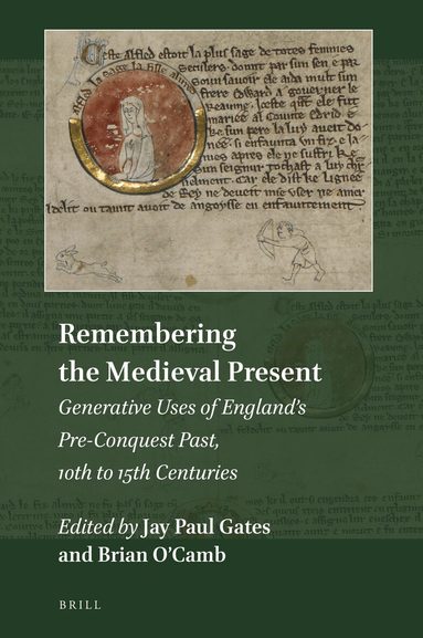 Jay Paul Gates - Remembering the Medieval Present: Generative Uses of England’s Pre-Conquest Past, 10th to 15th Centuries, Inbunden