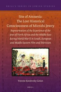 bokomslag Site of Amnesia: The Lost Historical Consciousness of Mizrahi Jewry