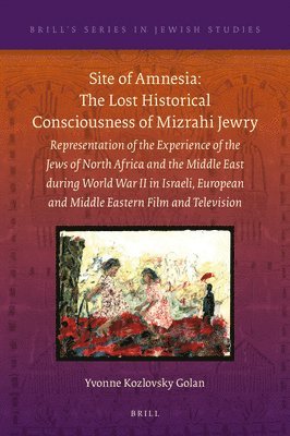 bokomslag Site of Amnesia: The Lost Historical Consciousness of Mizrahi Jewry: Representation of the Experience of the Jews of North Africa and the Middle East