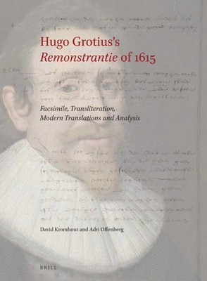 Hugo Grotius's Remonstrantie of 1615: Facsimile, Transliteration, Modern Translations and Analysis 1