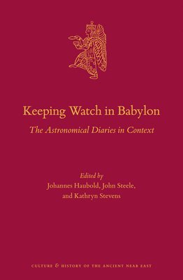 Johannes Haubold, John Steele - Keeping Watch in Babylon: The Astronomical Diaries in Context, Inbunden