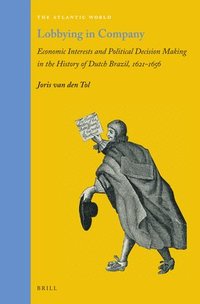 bokomslag Lobbying in Company: Economic Interests and Political Decision Making in the History of Dutch Brazil, 1621-1656