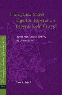 bokomslag The Egerton Gospel (Egerton Papyrus 2 + Papyrus Köln VI 255): Introduction, Critical Edition, and Commentary