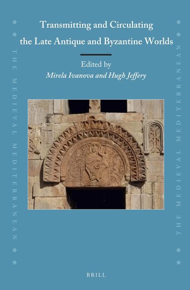 Mirela Ivanova - Transmitting and Circulating the Late Antique and Byzantine Worlds, Inbunden