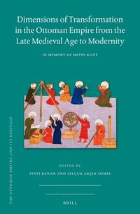 bokomslag Dimensions of Transformation in the Ottoman Empire from the Late Medieval Age to Modernity: In Memory of Metin Kunt