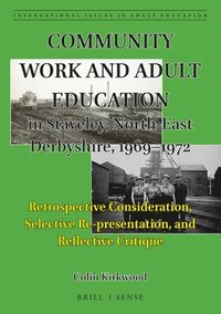 bokomslag Community Work and Adult Education in Staveley, North-East Derbyshire, 1969-1972: Retrospective Consideration, Selective Re-Presentation, and Reflecti