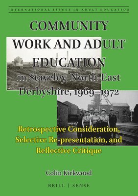 bokomslag Community Work and Adult Education in Staveley, North-East Derbyshire, 1969-1972: Retrospective Consideration, Selective Re-Presentation, and Reflecti