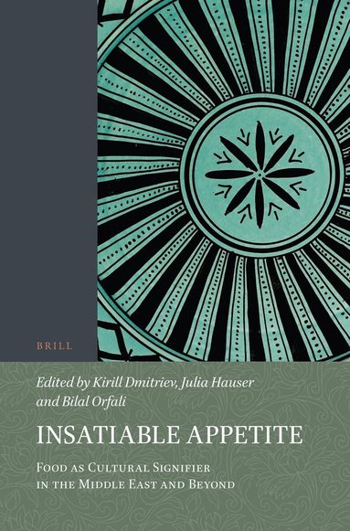 Kirill Dmitriev, Julia Hauser, Bilal Orfali - Insatiable Appetite: Food as Cultural Signifier in the Middle East and Beyond, Häftad