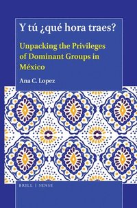 bokomslag Y Tú ¿Qué Hora Traes?: Unpacking the Privileges of Dominant Groups in México