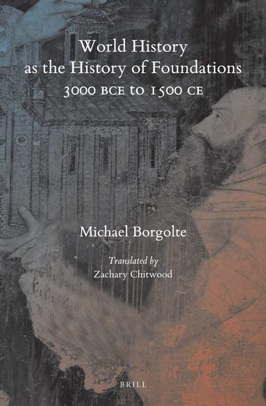 Michael Borgolte - World History as the History of Foundations, 3000 BCE to 1500 CE, Inbunden
