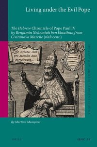 bokomslag Living Under the Evil Pope: The Hebrew Chronicle of Pope Paul IV by Benjamin Ne?emiah Ben Elnathan from Civitanova Marche (16th Cent.)
