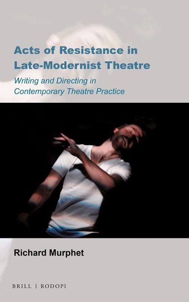 Richard Murphet - Acts of Resistance in Late-Modernist Theatre, Inbunden