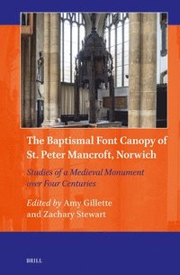 bokomslag The Baptismal Font Canopy of St. Peter Mancroft, Norwich: Studies of a Medieval Monument Over Four Centuries