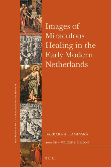 Barbara A. Kaminska - Images of Miraculous Healing in the Early Modern Netherlands, Inbunden