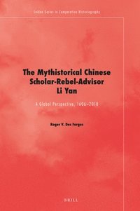 bokomslag The Mythistorical Chinese Scholar-Rebel-Advisor Li Yan: A Global Perspective, 1606-2018