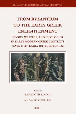 Panagiotis Roilos - From Byzantium to the Early Greek Enlightenment: Books, Writers, and Ideologies in Early Modern Greek Contexts (Late 15th - Early 18th Centuries), Inbunden
