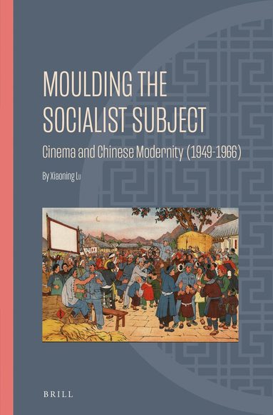 Xiaoning LU - Moulding the Socialist Subject, Inbunden