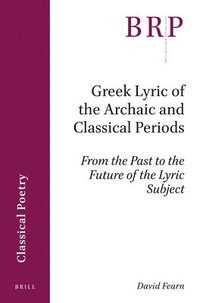 bokomslag Greek Lyric of the Archaic and Classical Periods: From the Past to the Future of the Lyric Subject