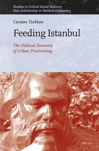 bokomslag Feeding Istanbul: The Political Economy of Urban Provisioning