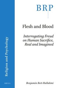 bokomslag Flesh and Blood: Interrogating Freud on Human Sacrifice, Real and Imagined