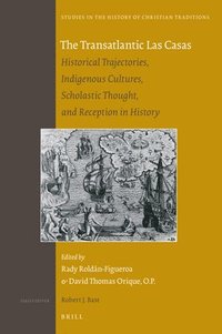 bokomslag The Transatlantic Las Casas: Historical Trajectories, Indigenous Cultures, Scholastic Thought, and Reception in History