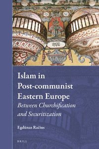 bokomslag Islam in Post-Communist Eastern Europe: Between Churchification and Securitization