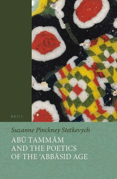 Suzanne Pinckney Stetkevych - Abū Tammām and the Poetics of the ʿAbbāsid Age, Häftad