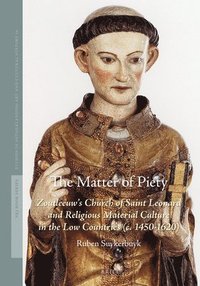 bokomslag The Matter of Piety: Zoutleeuw's Church of Saint Leonard and Religious Material Culture in the Low Countries (C. 1450-1620)